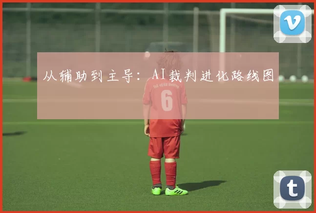 从辅助到主导：AI裁判进化路线图