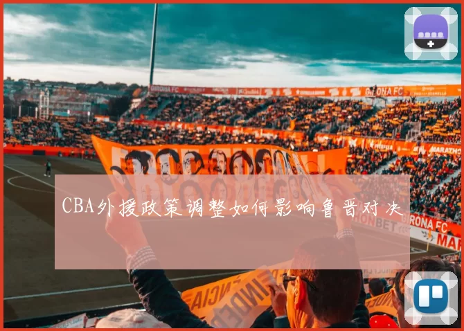 CBA外援政策调整如何影响鲁晋对决