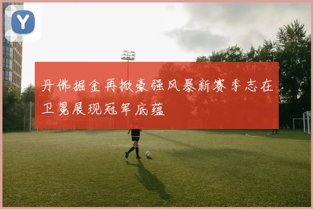 丹佛掘金再掀豪强风暴新赛季志在卫冕展现冠军底蕴