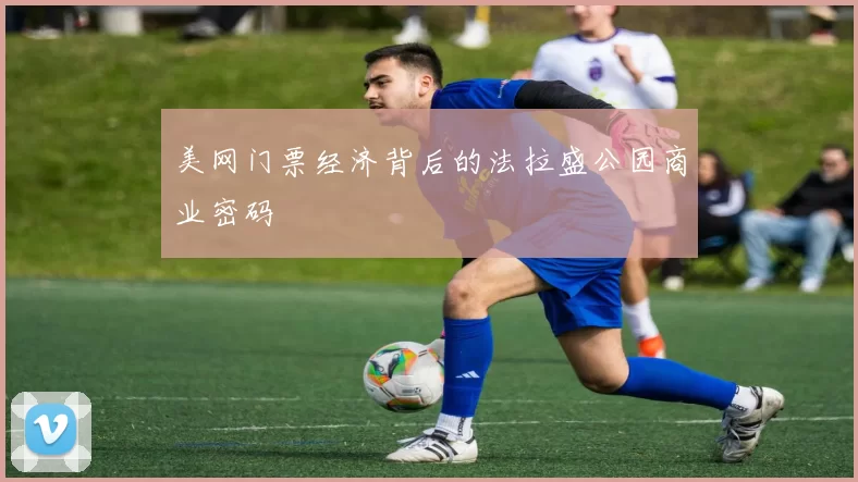 美网门票经济背后的法拉盛公园商业密码